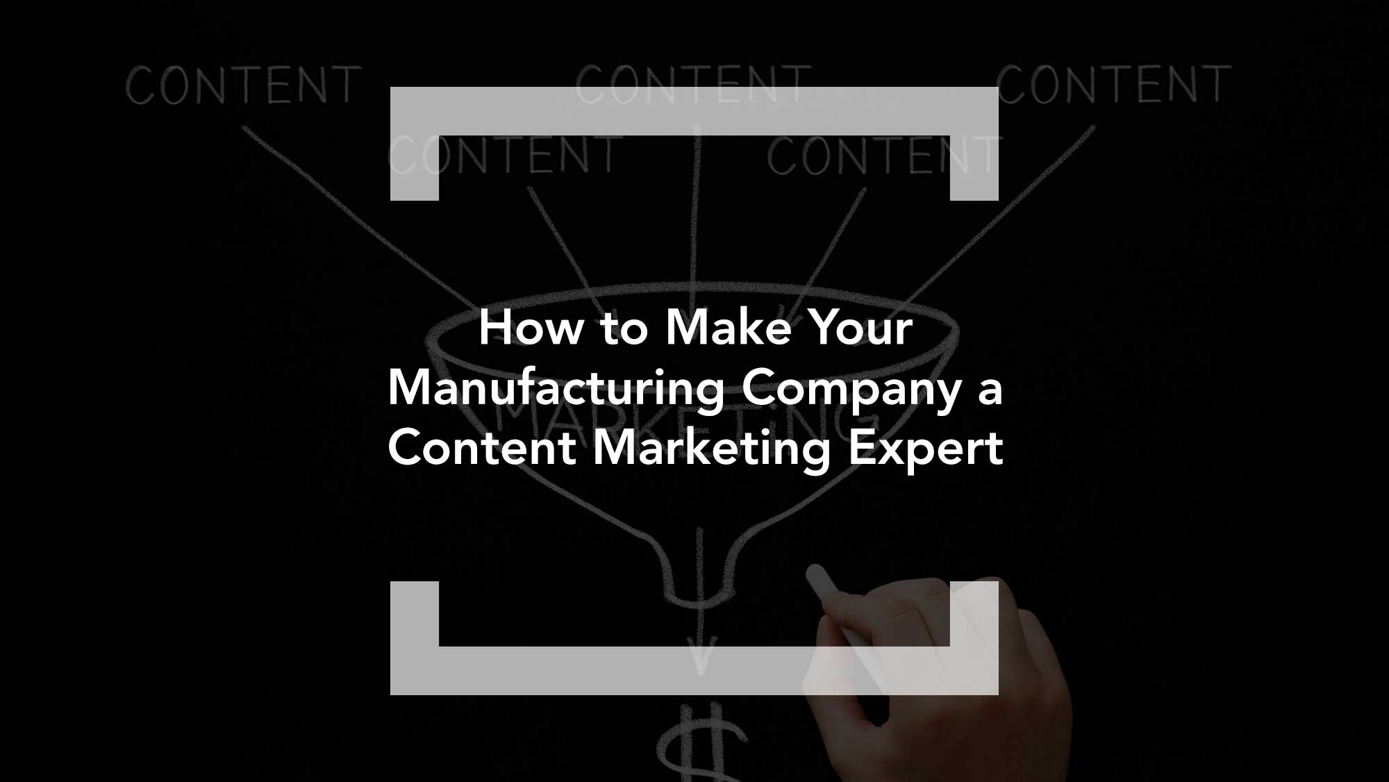 How to Make Your Manufacturing Company a Content Marketing Expert