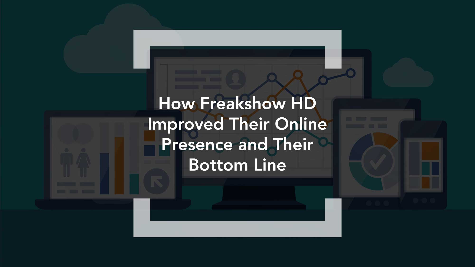 How Freakshow HD Improved Their Online Presence and Their Bottom Line