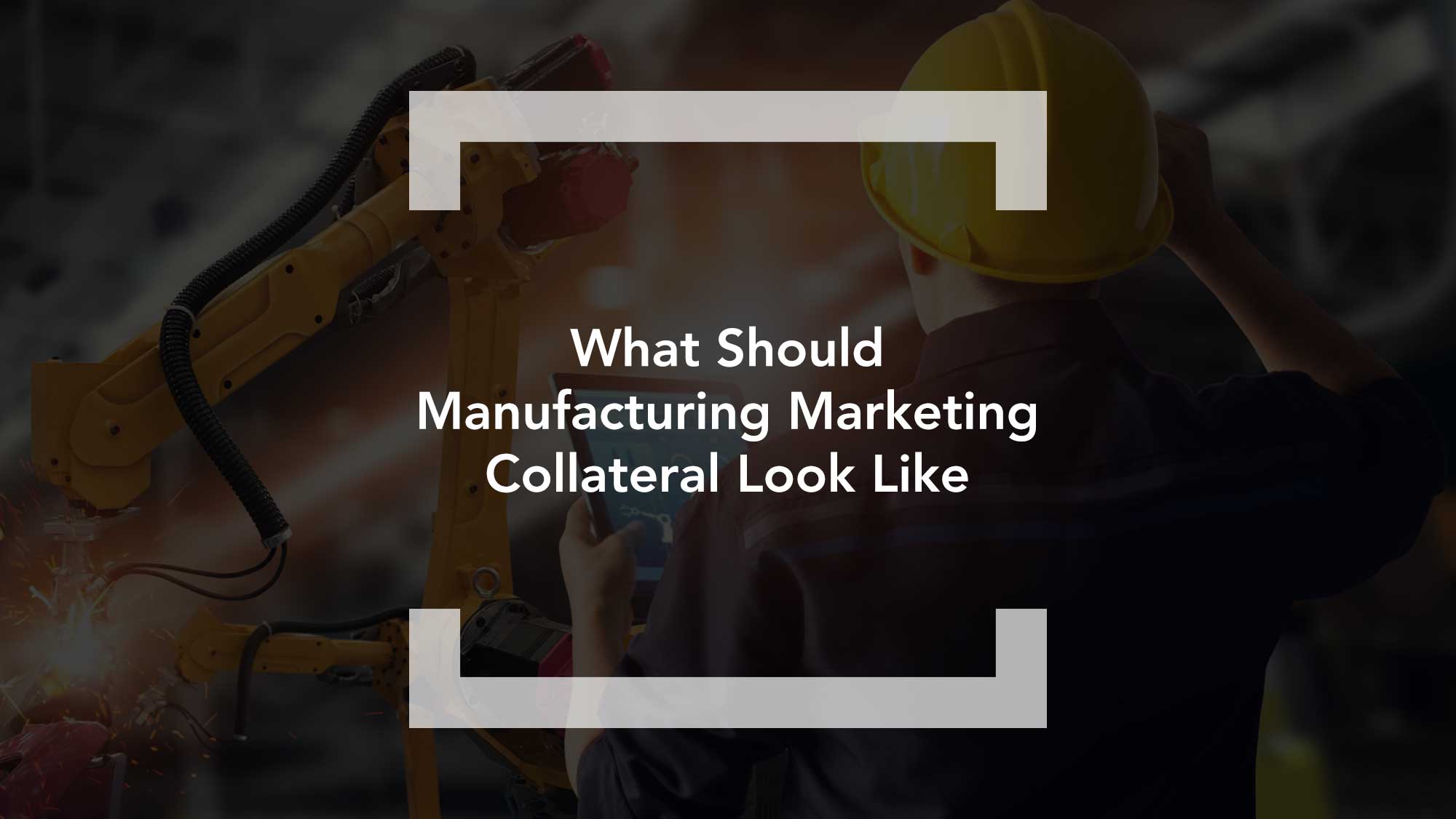 What Should Manufacturing Marketing Collateral Look Like